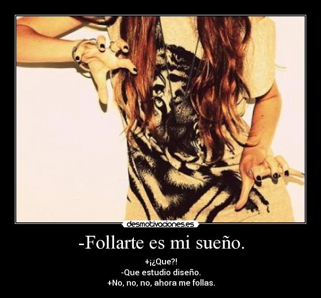 -Follarte es mi sueño. -
