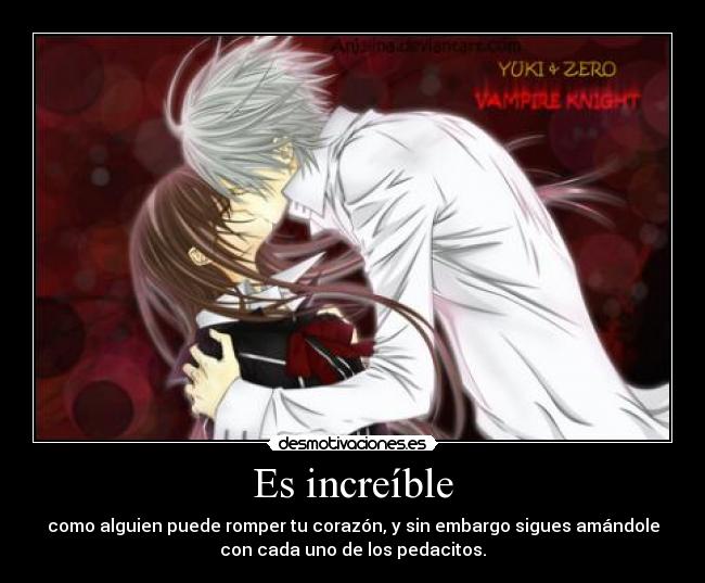 Es increíble - como alguien puede romper tu corazón, y sin embargo sigues amándole
con cada uno de los pedacitos.