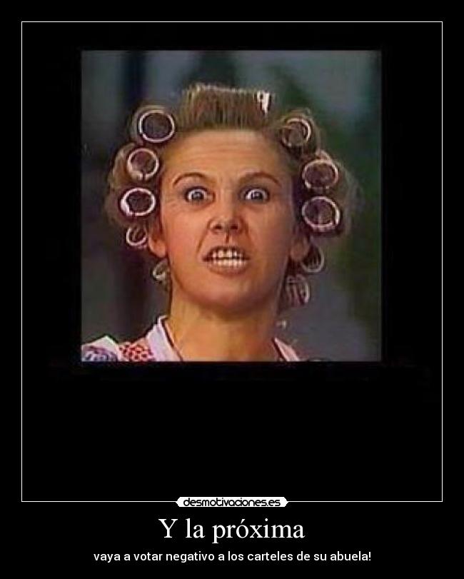Y la próxima - vaya a votar negativo a los carteles de su abuela!