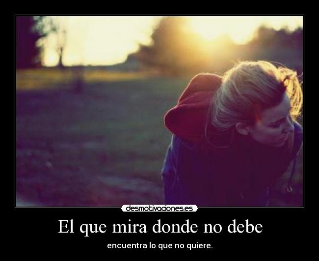 El que mira donde no debe - encuentra lo que no quiere.