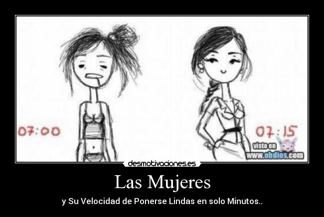Las Mujeres - y Su Velocidad de Ponerse Lindas en solo Minutos..