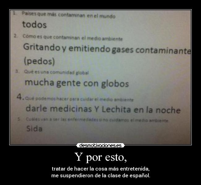 Y por esto, - tratar de hacer la cosa más entretenida,
me suspendieron de la clase de español.