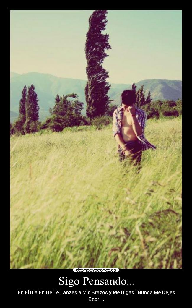 Sigo Pensando... - En El Dia En Qe Te Lanzes a Mis Brazos y Me Digas Nunca Me Dejes Caer♥.♥