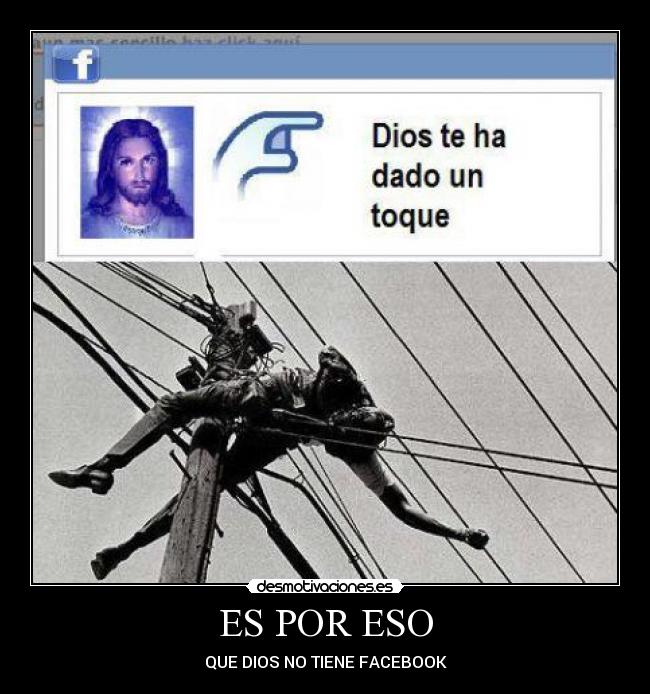ES POR ESO - QUE DIOS NO TIENE FACEBOOK