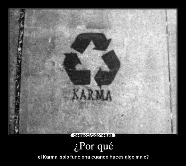 ¿Por qué - el Karma  solo funciona cuando haces algo malo?
