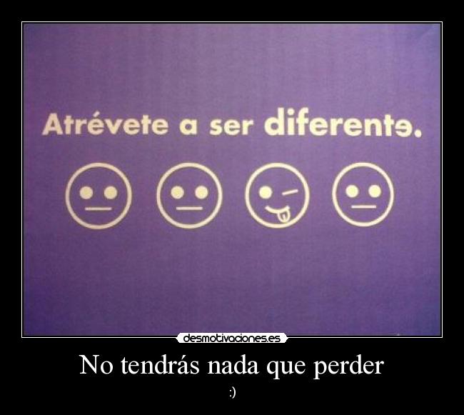 No tendrás nada que perder - :)