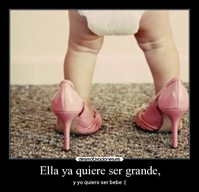Ella ya quiere ser grande, -
