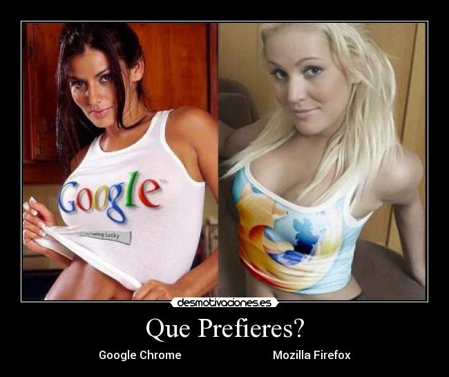 Que Prefieres? - Google Chrome Mozilla Firefox