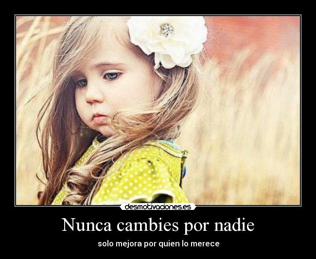 Nunca cambies por nadie -