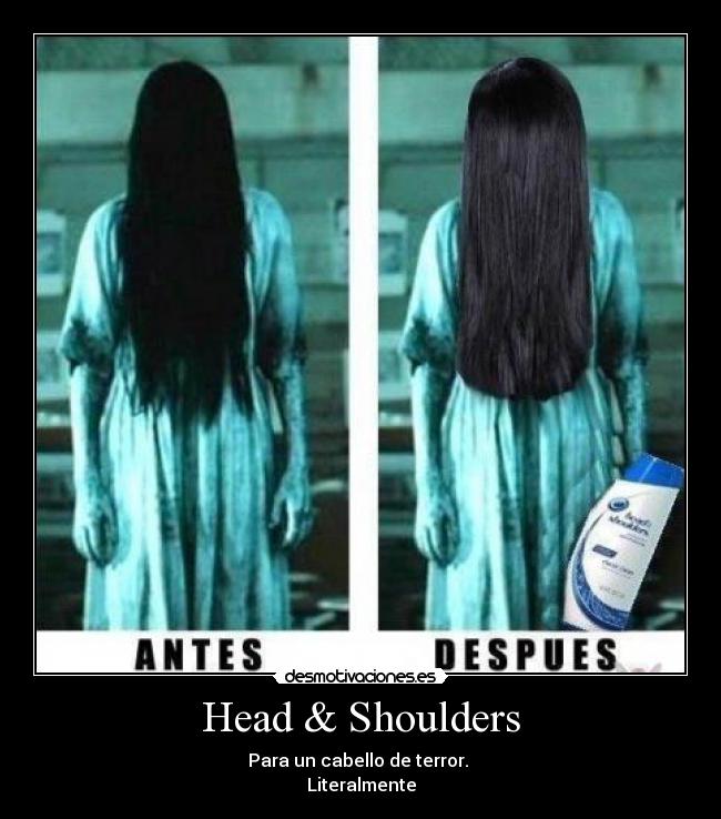 Head & Shoulders - Para un cabello de terror.
Literalmente