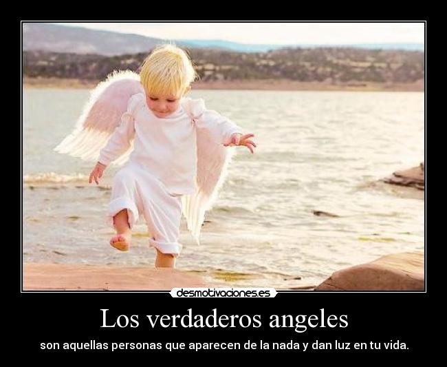 Los verdaderos angeles - son aquellas personas que aparecen de la nada y dan luz en tu vida.