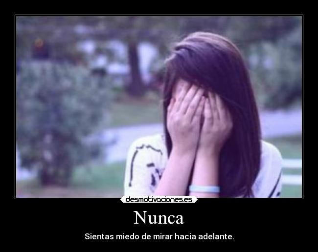 Nunca - Sientas miedo de mirar hacia adelante.