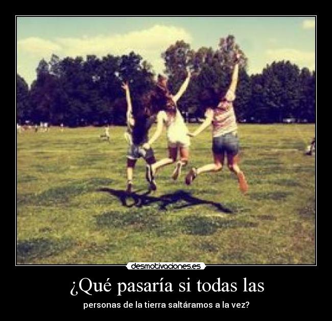 ¿Qué pasaría si todas las - 