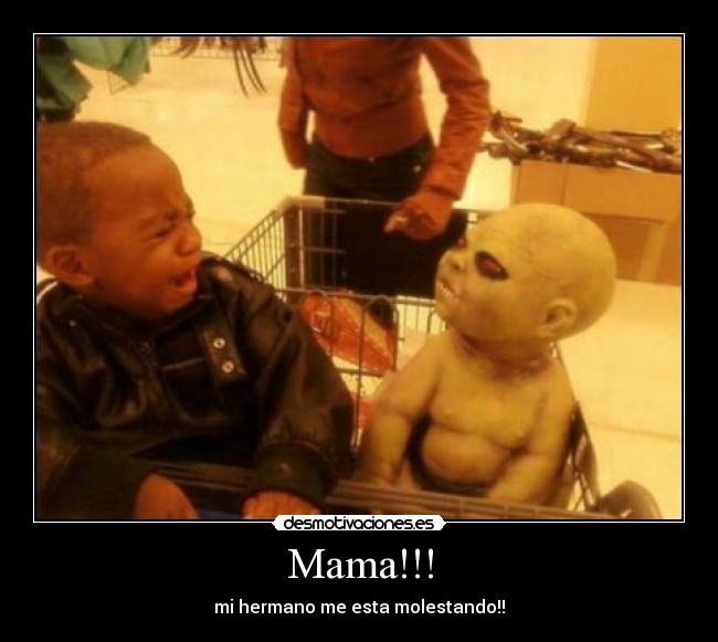 Mama!!! - mi hermano me esta molestando!!