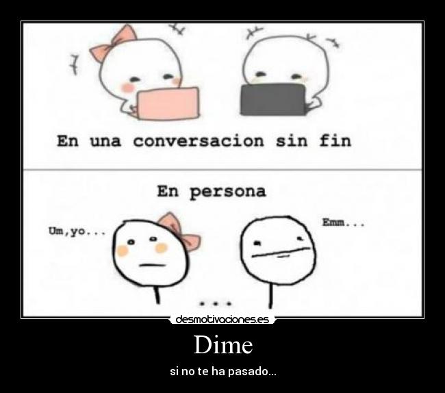 Dime - si no te ha pasado...