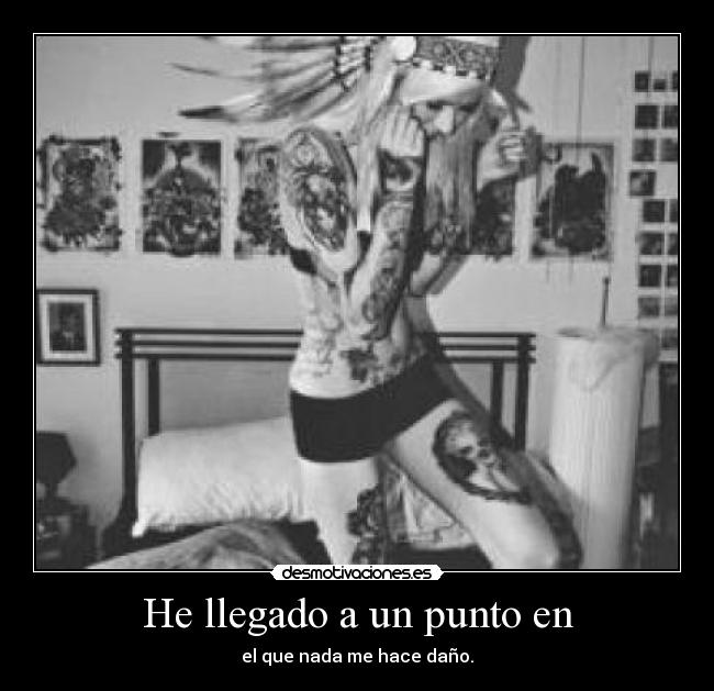 He llegado a un punto en - el que nada me hace daño.