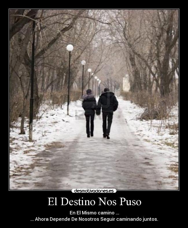El Destino Nos Puso - En El Mismo camino ...
... Ahora Depende De Nosotros Seguir caminando juntos.
