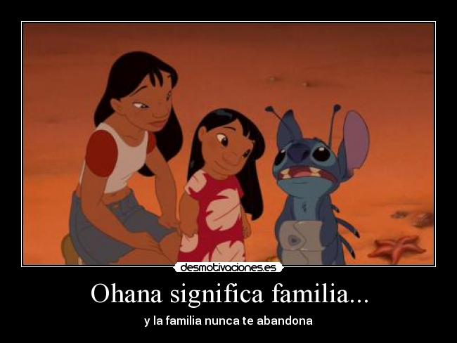 Ohana significa familia... - y la familia nunca te abandona