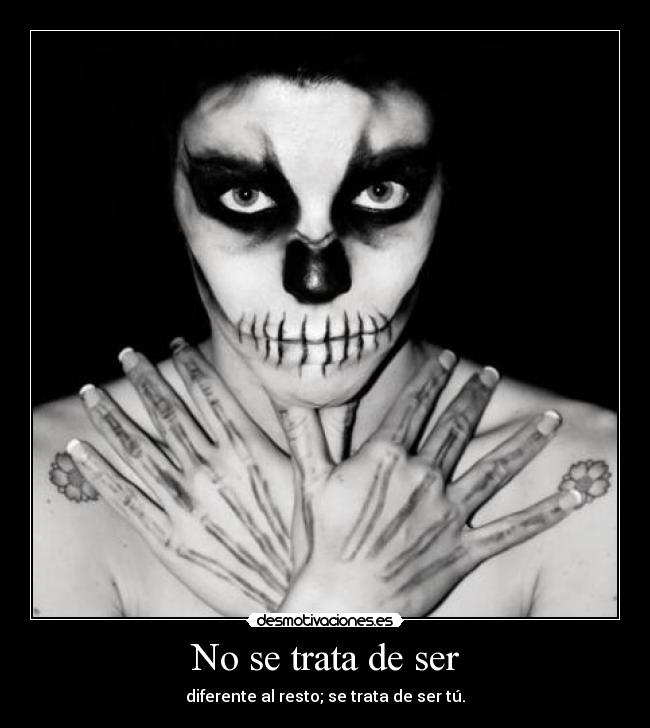 No se trata de ser - diferente al resto; se trata de ser tú.