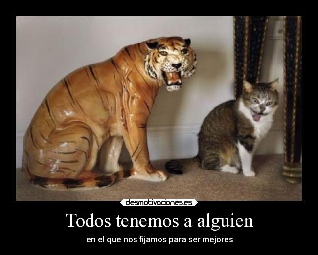 Todos tenemos a alguien - en el que nos fijamos para ser mejores