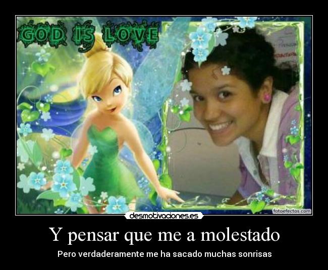 Y pensar que me a molestado - Pero verdaderamente me ha sacado muchas sonrisas