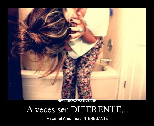A veces ser DIFERENTE... -
