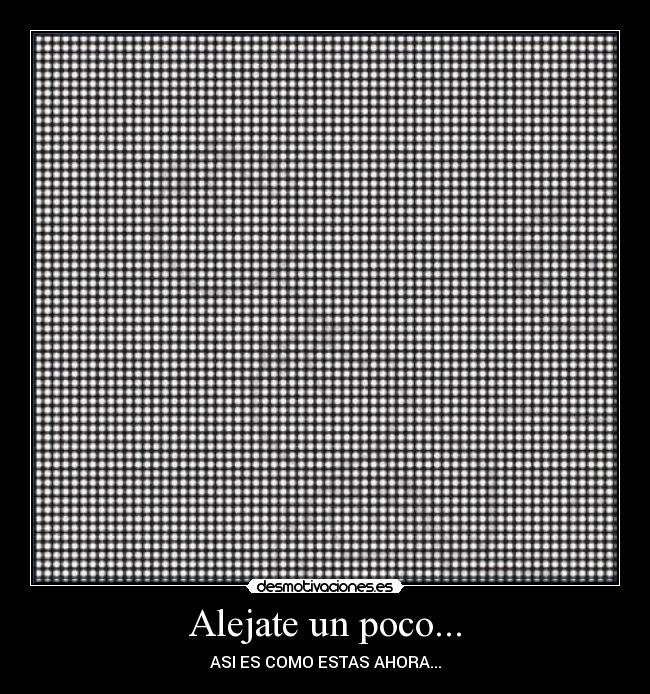 Alejate un poco... - ASI ES COMO ESTAS AHORA...