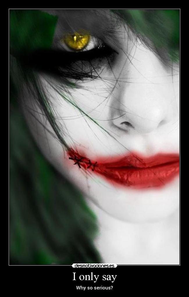 I only say - Why so serious?