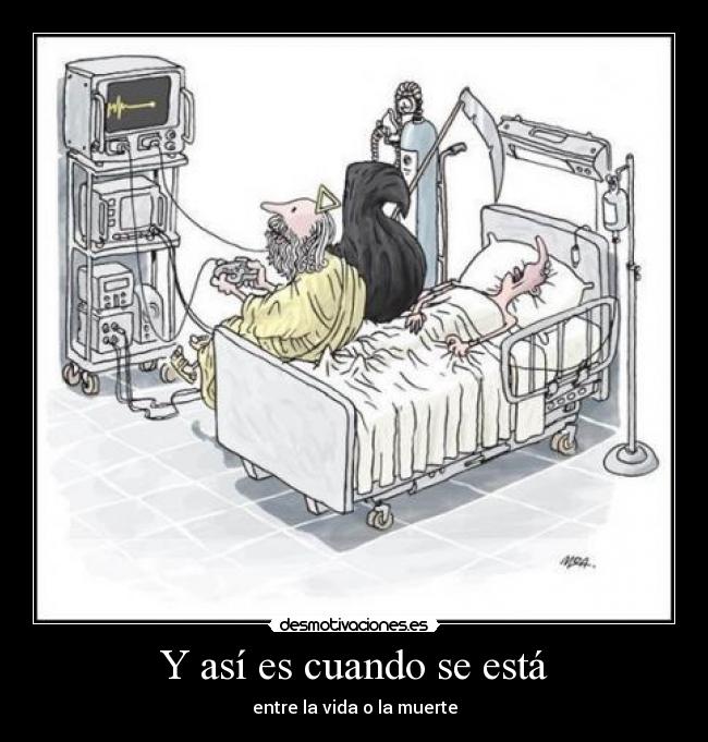 Y así es cuando se está - entre la vida o la muerte