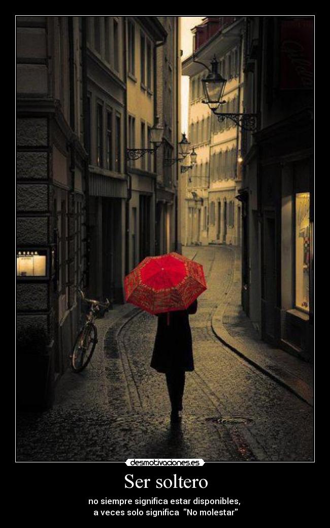 Ser soltero - no siempre significa estar disponibles,
a veces solo significa No molestar