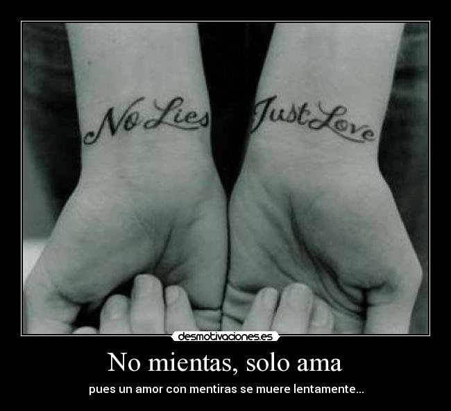 No mientas, solo ama - pues un amor con mentiras se muere lentamente...