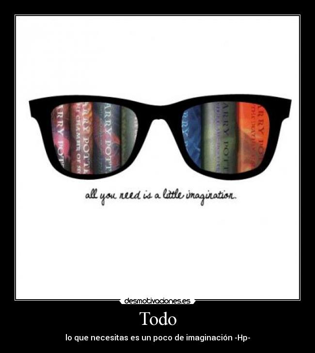 Todo - lo que necesitas es un poco de imaginación -Hp-
