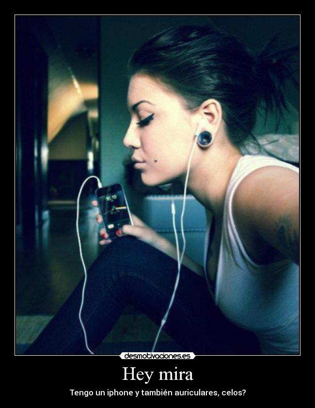Hey mira - Tengo un iphone y también auriculares, celos?