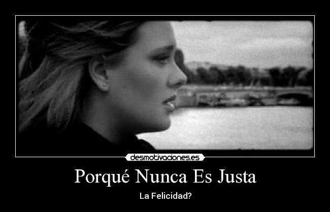 Porqué Nunca Es Justa - La Felicidad?