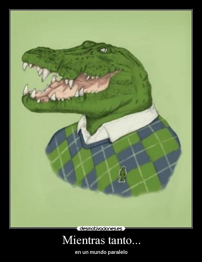 Mientras tanto... - en un mundo paralelo