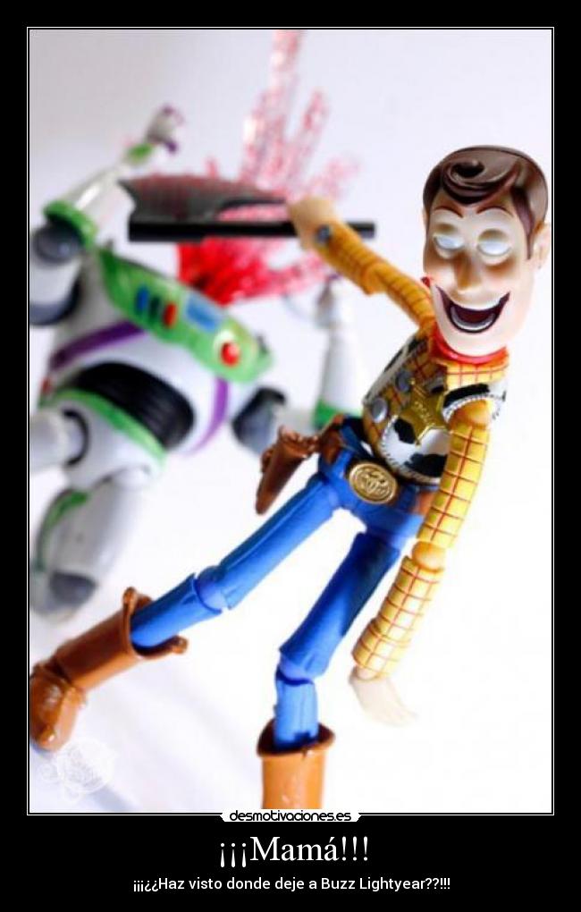 ¡¡¡Mamá!!! - ¡¡¡¿¿Haz visto donde deje a Buzz Lightyear??!!!