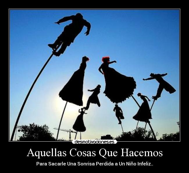 Aquellas Cosas Que Hacemos - Para Sacarle Una Sonrisa Perdida a Un Niño Infeliz..