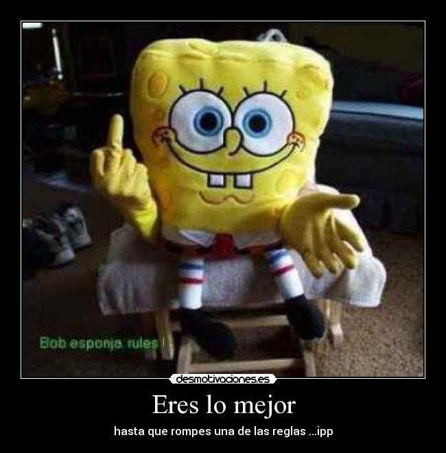 Eres lo mejor - hasta que rompes una de las reglas ...ipp