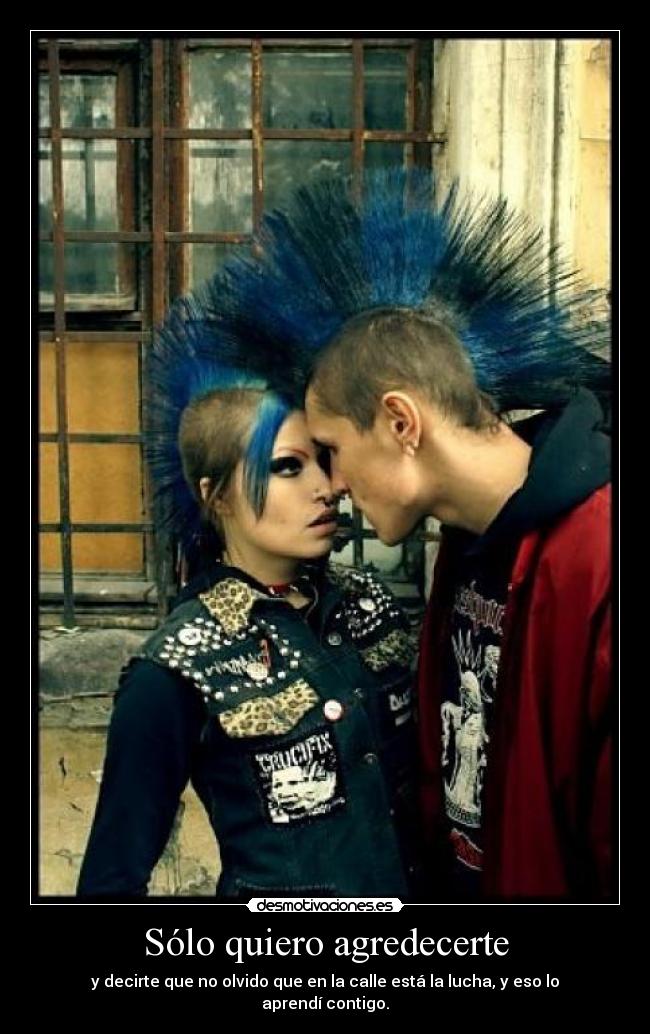 Sólo quiero agredecerte - y decirte que no olvido que en la calle está la lucha, y eso lo aprendí contigo.