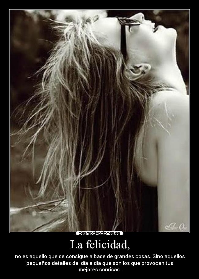 La felicidad, - no es aquello que se consigue a base de grandes cosas. Sino aquellos
pequeños detalles del día a día que son los que provocan tus
mejores sonrisas.