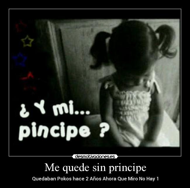 Me quede sin principe - Quedaban Pokos hace 2 Años Ahora Que Miro No Hay 1
