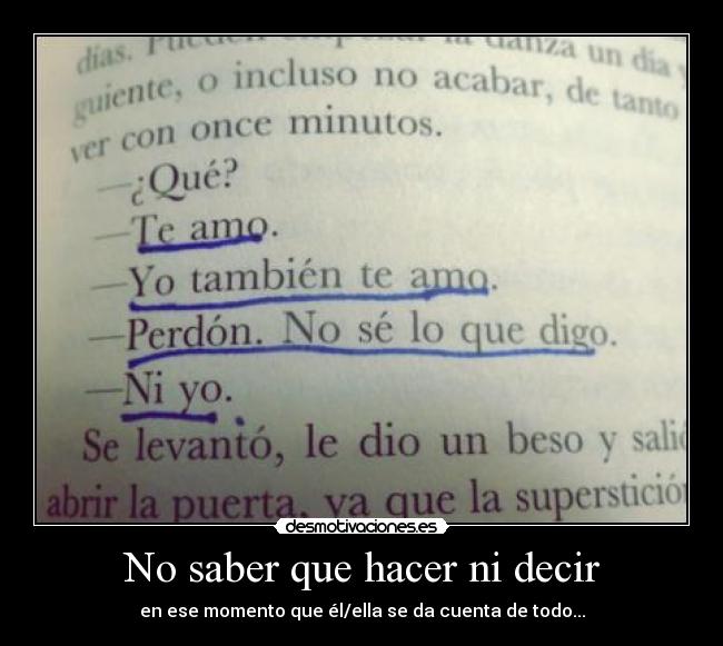 No saber que hacer ni decir - en ese momento que él/ella se da cuenta de todo...
