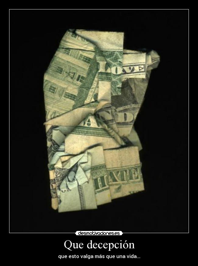 Que decepción - que esto valga más que una vida...