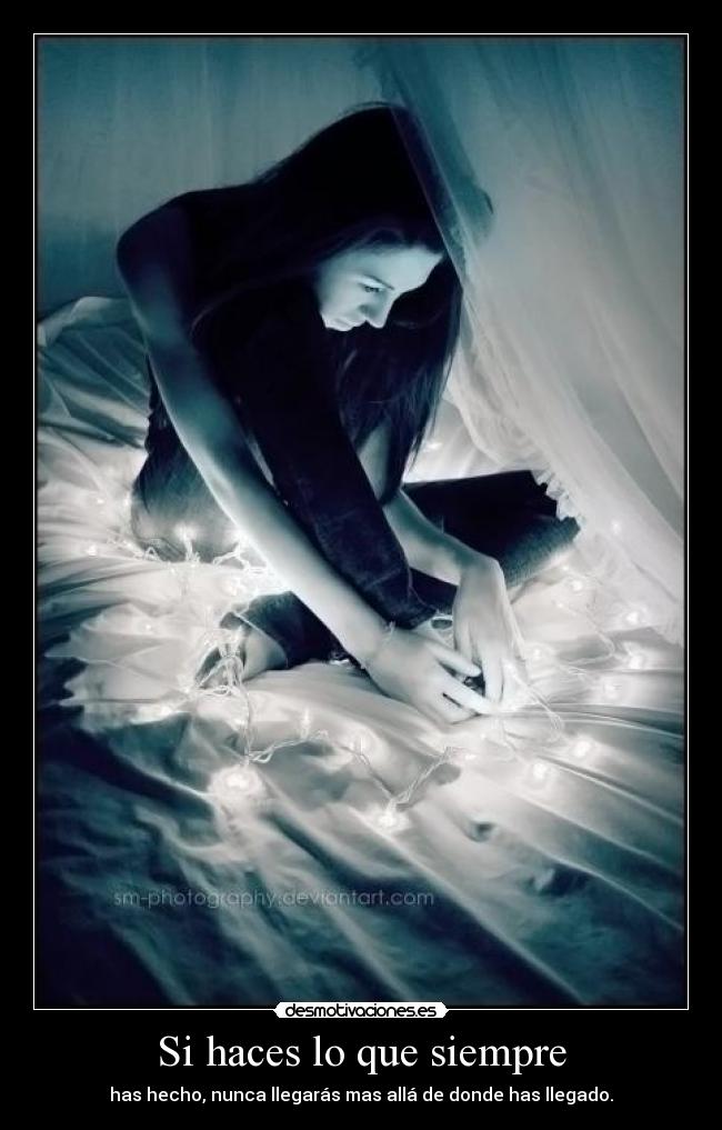 Si haces lo que siempre - has hecho, nunca llegarás mas allá de donde has llegado.