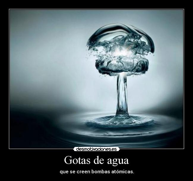 Gotas de agua - que se creen bombas atómicas.