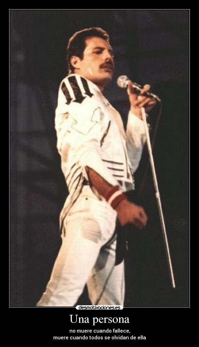 Una persona - no muere cuando fallece,
muere cuando todos se olvidan de ella