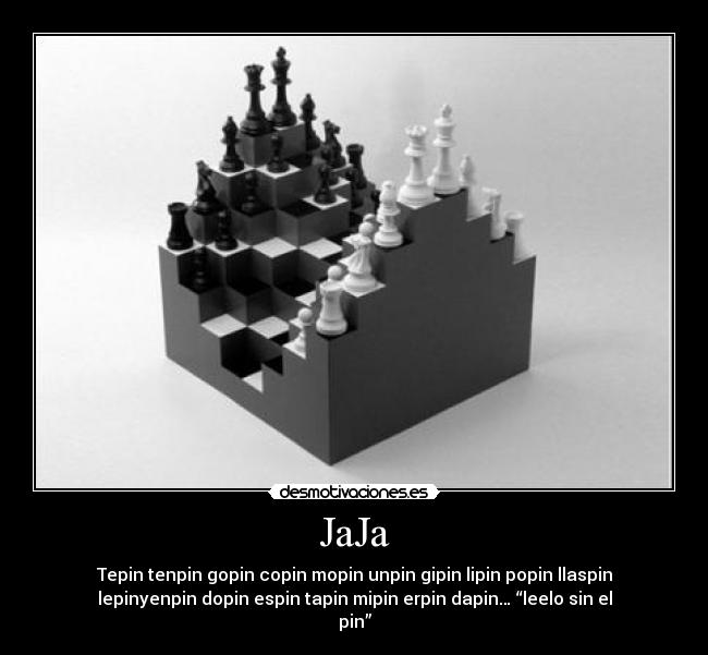 JaJa - Tepin tenpin gopin copin mopin unpin gipin lipin popin llaspin
lepinyenpin dopin espin tapin mipin erpin dapin… “leelo sin el
pin”