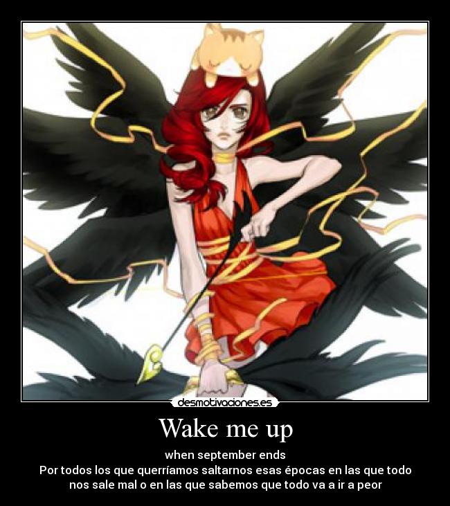 Wake me up - when september ends
Por todos los que querríamos saltarnos esas épocas en las que todo
nos sale mal o en las que sabemos que todo va a ir a peor