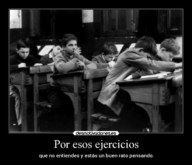 Por esos ejercicios - que no entiendes y estás un buen rato pensando.