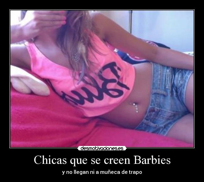 Chicas que se creen Barbies - y no llegan ni a muñeca de trapo